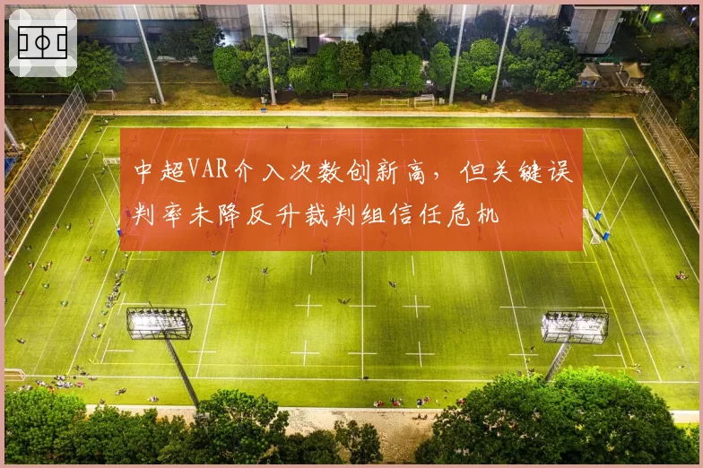 中超VAR介入次数创新高，但关键误判率未降反升裁判组信任危机